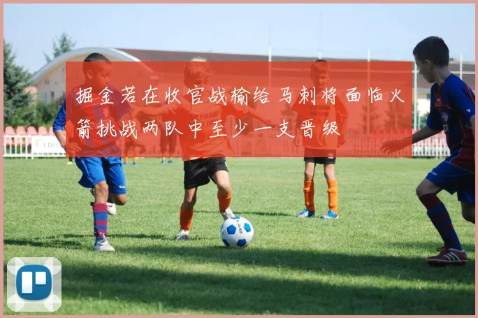 掘金若在收官战输给马刺将面临火箭挑战两队中至少一支晋级