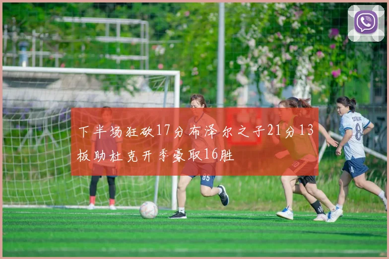 下半场狂砍17分布泽尔之子21分13板助杜克开季豪取16胜