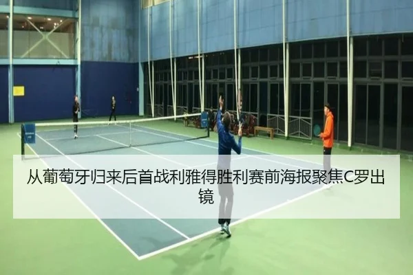 从葡萄牙归来后首战利雅得胜利赛前海报聚焦C罗出镜 - Kaiyuansports